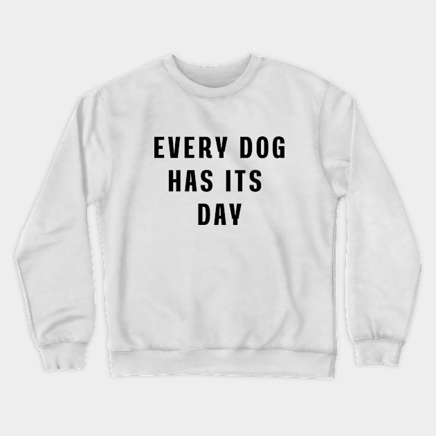 Every dog has its day Crewneck Sweatshirt by Puts Group